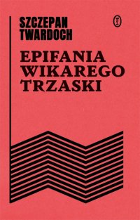 Fantastyka - News - Powieść Szczepana Twardocha &quot;Epifania wikarego Trzaski&quot; od dziś dostępna w nowym wydaniu