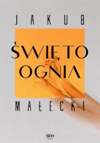 Fantastyka - News - Nowa powieść Jakuba Małeckiego &quot;Święto ognia&quot; już dostępna