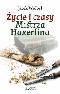 Fantastyka - Książka - Życie i czasy Mistrza Haxerlina