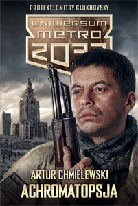 Fantastyka - News - &quot;Achromatopsja&quot; Artura Chmielewskiego - najnowsza powieść z Uniwersum Metro 2033 już w księgarniach!