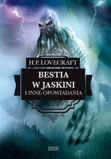 Fantastyka - News - Zbiór dzieł H. P. Lovecrafta &quot;Bestia w jaskini i inne opowiadania&quot; od dziś dostępny w nowym wydaniu