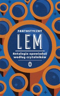 Fantastyka - News - Fantastyczny Lem - nowe wydanie antologii najlepszych opowiadań Stanisława Lema już dostępne