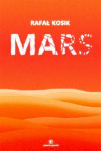 Fantastyka - News - &quot;Mars&quot; Rafała Kosika od dziś dostępny w nowej odsłonie