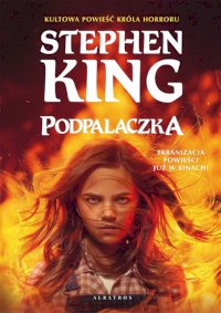 Fantastyka - News - &quot;Podpalaczka&quot; Stephene Kinga od dziś dostępna w nowej, filmowej okładce