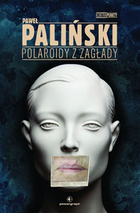 Fantastyka - Pod lupą - Polaroidy z zagłady - Paweł Paliński - recenzja prapremierowa!