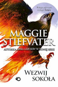 Fantastyka - News - &quot;Wezwij sokoła&quot;, nowa powieść Maggie Stiefvater, już w księgarniach