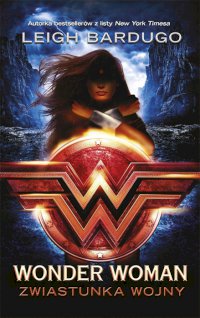 Fantastyka - News - &quot;Wonder Woman. Zwiastunka wojny&quot; pióra Leigh Bardugo już dostępna!